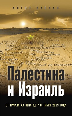 Палестина и Израиль. От начала XX века до 7 октября 2023 года