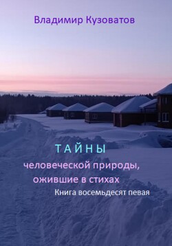 Тайны человеческой природы, ожившие в стихах. Избранное. Книга восемьдесят первая