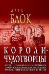 Короли-чудотворцы. Очерк представлений о сверхъестественном характере королевской власти, распространённых преимущественно во Франции и в Англии