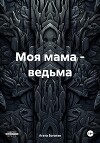 Моя мама – ведьма
