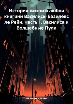 История жизни и любви княгини Василисы Базилевс ле Рейн. Часть 1. Василиса и Волшебные Пули