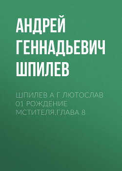 Шпилев А Г Лютослав 01 Рождение мстителя.Глава 8