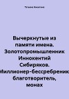 Вычеркнутые из памяти имена. Золотопромышленник Иннокентий Сибиряков. Миллионер-бессребреник, благотворитель, монах