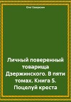 Личный поверенный товарища Дзержинского. В пяти томах. Книга 5. Поцелуй креста