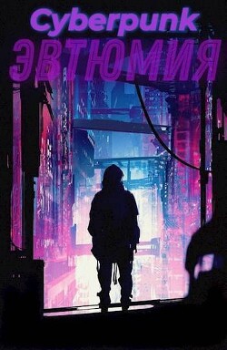 Cyberpunk: Эвтюмия (СИ)