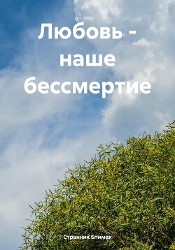 Любовь – наше бессмертие