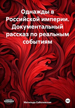 Однажды в Российской империи. Документальный рассказ по реальным событиям