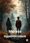 Мы все одинаковые
