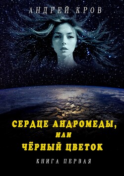 Сердце Андромеды, или Чёрный Цветок. Книга первая (СИ)