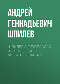 Шпилев А Г Лютослав 01 Рождение мстителя.Глава 26