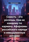 Совесть – это роскошь. Она не каждому по карману. Афоризмы российского народа и невыдуманные истории