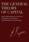 The General Theory of Capital: Self-Reproduction of Humans Through Increasing Meanings