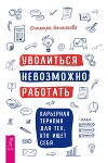 Уволиться невозможно работать. Карьерная терапия для тех, кто ищет себя