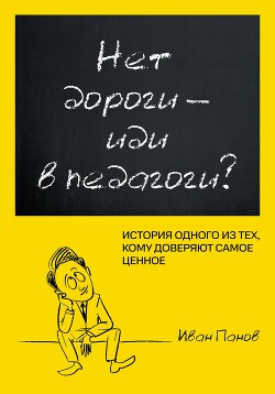 Нет дороги – иди в педагоги? История одного из тех, кому доверяют самое ценное