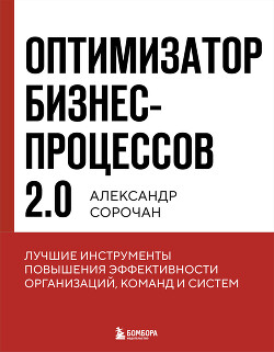 Оптимизатор бизнес-процессов 2.0. Лучшие инструменты повышения эффективности организаций, команд и систем