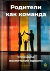 Родители как команда: Успешное воспитание вдвоем