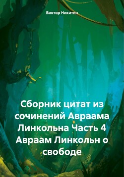 Сборник цитат из сочинений Авраама Линкольна Часть 4 Авраам Линкольн о свободе