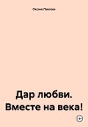 Дар любви. Вместе на века!