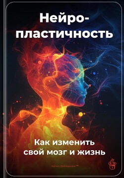 Нейропластичность: Как изменить свой мозг и жизнь