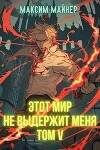 Этот мир не выдержит меня. Том 5 (СИ)