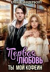 Первая любовь. Ты мой кофеин (СИ)