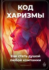 Код харизмы: Как стать душой любой компании