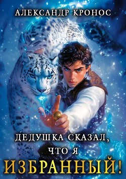 Дедушка сказал, что я избранный! Книга 1 (СИ)