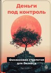 Деньги под контроль: Финансовая стратегия для бизнеса