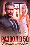 Развод в 50. Катись отсюда! (СИ)