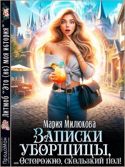 Записки уборщицы, или Осторожно, скользкий пол! (СИ)