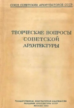 Творческие вопросы советской архитектуры. Материалы творческой встречи архитекторов Москвы и Ленинграда 22-24 апреля 1940