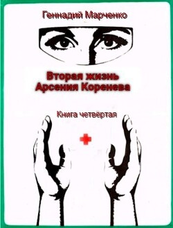 Вторая жизнь Арсения Коренева книга четвёртая (СИ)