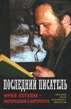Последний писатель. Юрий Петухов: прозаик, публицист, поэт, философ, издатель. Сверхреализм в Русской Литературе