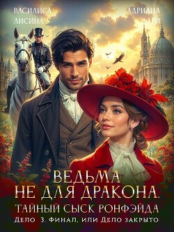 Ведьма не для дракона. Тайный сыск Ронфэйда. Дело 3. Финал, или Дело закрыто (СИ)