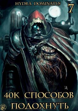 40к способов подохнуть. Том 7 (СИ)