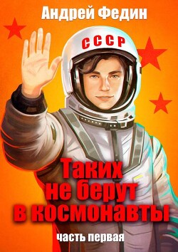 Таких не берут в космонавты. Часть 1 (СИ)