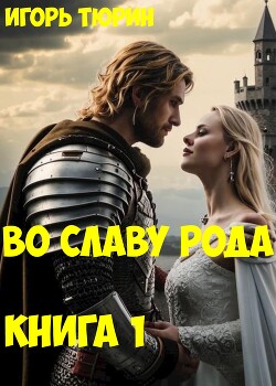 Во славу рода. Книга 1 (СИ)
