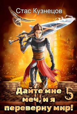 Дайте мне меч, и я переверну мир! Том 5 (СИ)