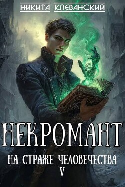 Некромант на страже человечества. Том 5 (СИ)