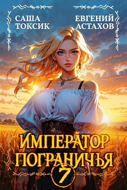 Император Пограничья 7 (СИ)