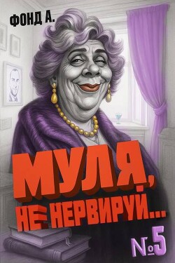 Муля, не нервируй… Книга 5 (СИ)