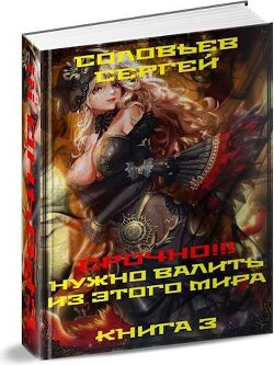 Срочно!!! Нужно валить из этого мира. Книга 3 (СИ)