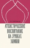Атеистическое воспитание на уроках химии: Пособие для учителей (изд. 2-е, 1972 г.)