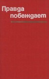 Правда побеждает. Материалы чехословацкой печати, разоблачающие подрывную деятельность антисоциалистических и правооппортунистических сил в ЧССР в 1968 году — начале 1969 года