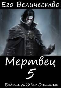 Его Величество Мертвец Том 5 (СИ)