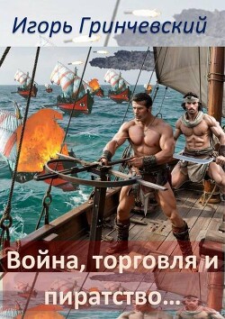 Война, торговля и пиратство… (СИ)