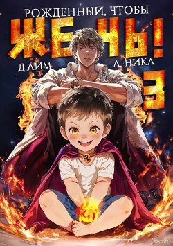 Рожденный, чтобы жечь! 3 (СИ)