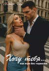 Хочу тебя — или игра без тормозов (СИ)