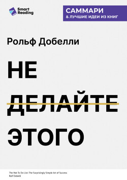 Не делайте этого. Удивительно простое искусство достижения успеха. Рольф Добелли. Саммари