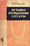 Методика преподавания алгебры. Пособие для учителей восьмилетней школы
